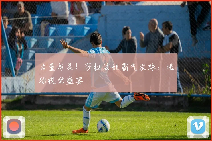 力量与美！莎拉波娃霸气发球，堪称视觉盛宴