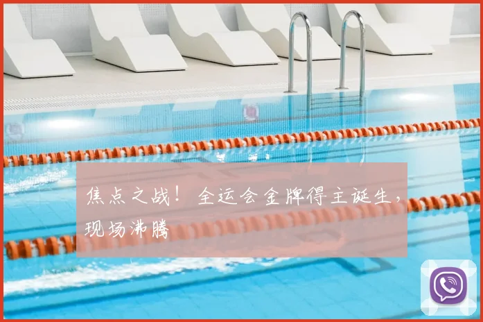 焦点之战!全运会金牌得主诞生,现场沸腾