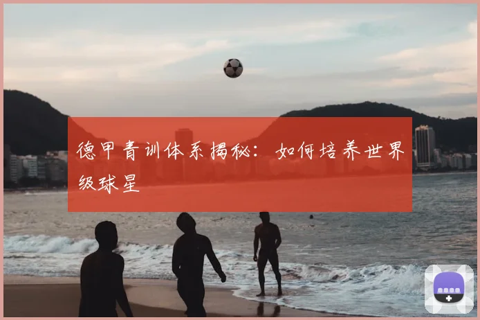德甲青训体系揭秘：如何培养世界级球星