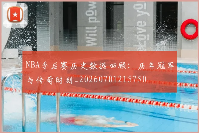 NBA季后赛历史数据回顾：历年冠军与传奇时刻_20260701215750