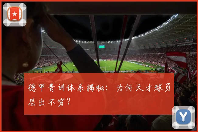 德甲青训体系揭秘：为何天才球员层出不穷？