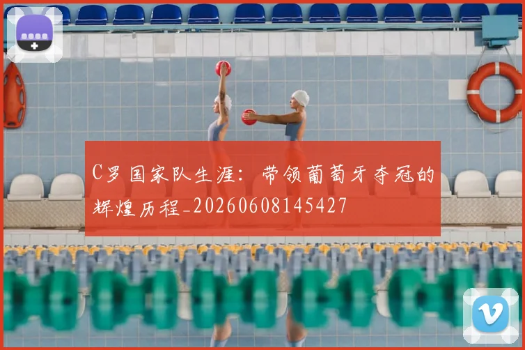 C罗国家队生涯：带领葡萄牙夺冠的辉煌历程_20260608145427