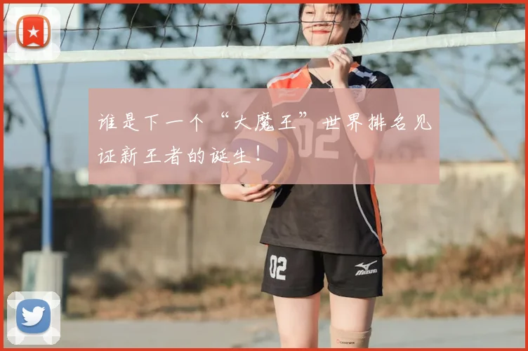谁是下一个“大魔王”世界排名见证新王者的诞生！