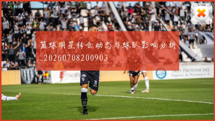 篮球明星转会动态与球队影响分析_20260708200903