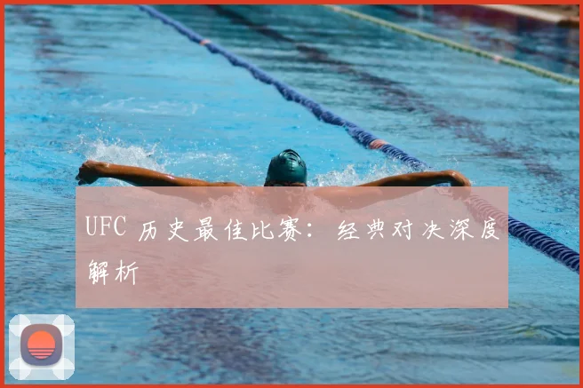 UFC 历史最佳比赛：经典对决深度解析