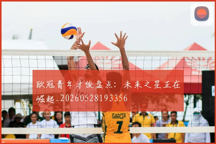 欧冠青年才俊盘点：未来之星正在崛起_20260528193356