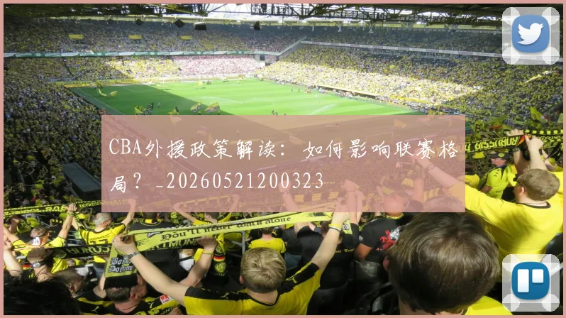 CBA外援政策解读：如何影响联赛格局？_20260521200323